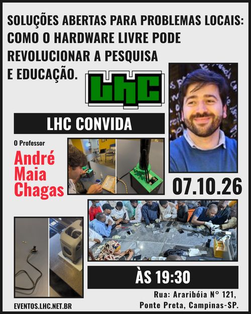 LHC Convida: André Chagas: Tema: Soluções abertas para problemas locais. Como o hardware livre pode revolucionar a pesquisa e a educação